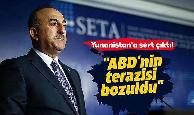 Bakan Çavuşoğlu'ndan flaş Yunanistan çıkışı, "ABD'nin terazisi bozuldu"