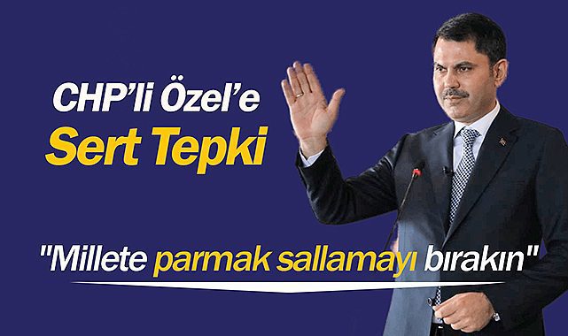 Bakan Kurum'dan CHP'li Özel'e sert tepki! "Millete parmak sallamayı bırakın"