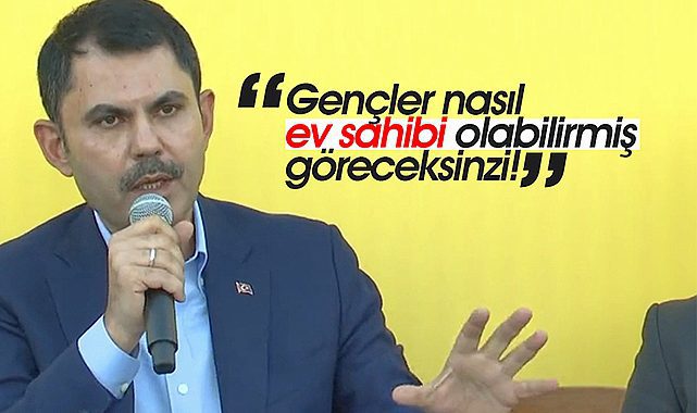 Bakan Kurum: "Gençler nasıl ev sahibi olabilirmiş göreceksiniz"