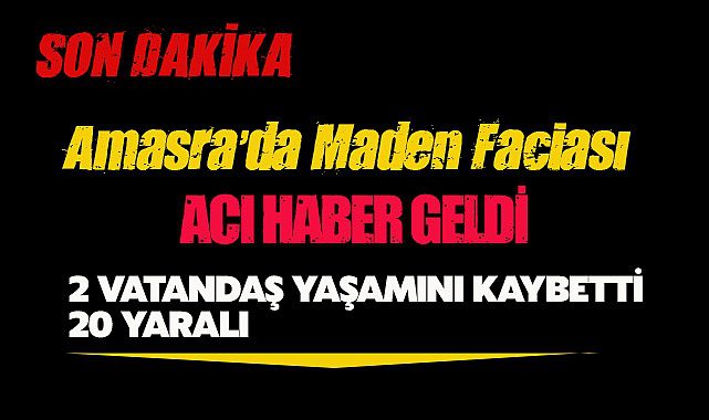 Bartın Amasra'dan acı haber: 2 işçi yaşamını yitirdi, 20 yaralı