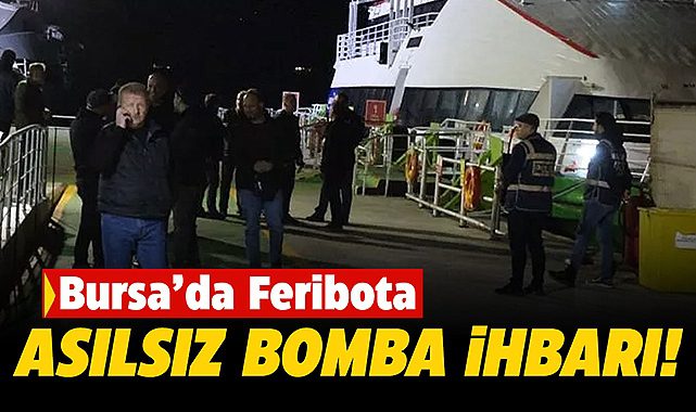 Bursa'da feribota bomba ihbarı hareketliliği! Feribotu kaçırınca...