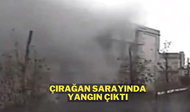 Çırağan Sarayında yangın çıktı