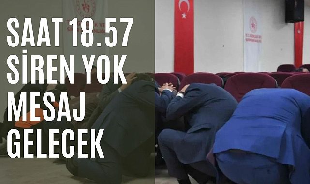 ÇÖK KAPAN TUTUN Tatbikatı saat 18.57'de!