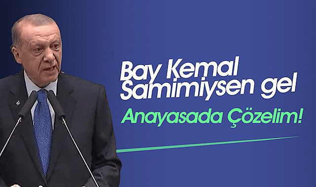 Erdoğan'dan çağrı: "Bay Kemal samimiysen gel Anayasada çözelim"