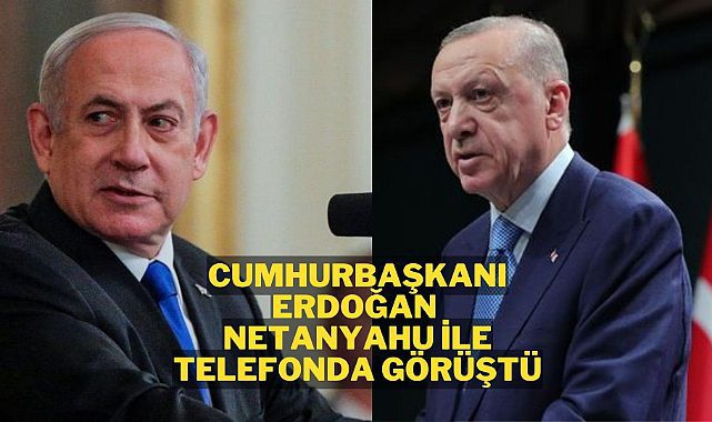 Cumhurbaşkanı Erdoğan Binyamin Netanyahu ile telefon görüşmesi gerçekleştirdi