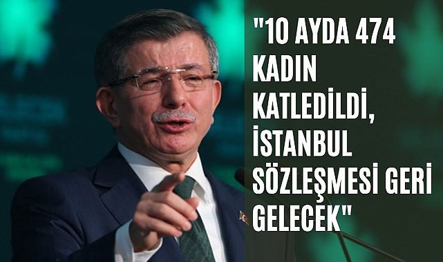 Davutoğlu: İstanbul Sözleşmesi'ni geri getireceğiz