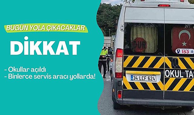DİKKAT! İstanbul'da 16 Bin servis aracı bu sabah öğrencileriyle yola çıkıyor