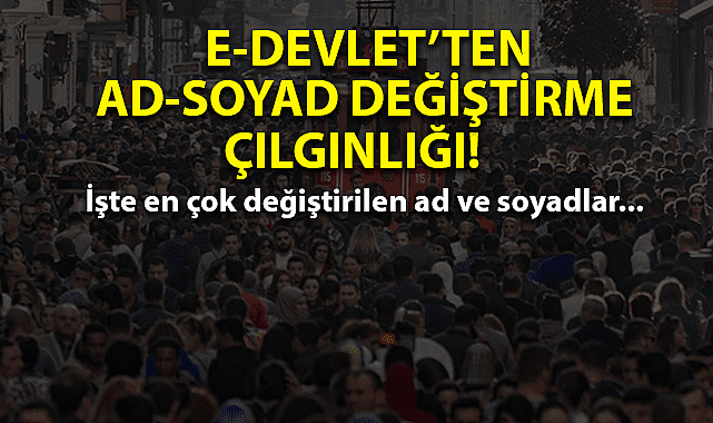 E-DEVLET'te ad soyad değiştirme çılgınlığı