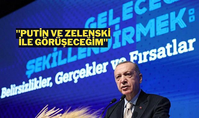 Erdoğan, Putin ve Zelenski ile görüşeceğini açıkladı
