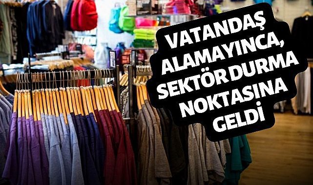 Giyim sektörü durma noktasına geliyor! Satışlar düştü, stoklar ellerinde kaldı