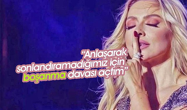 Hadise: Anlaşarak sonlandıramadığımız için "Boşanma davası açtım"