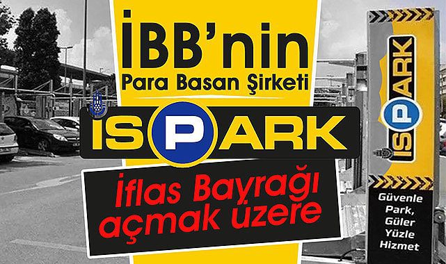 İBB'nin para basan şirketi İSPARK iflas bayrağı çekmek üzere