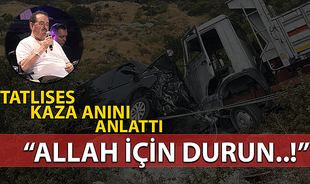 İbrahim Tatlıses kaza anını anlattı: "Allah için biriniz durun be!"