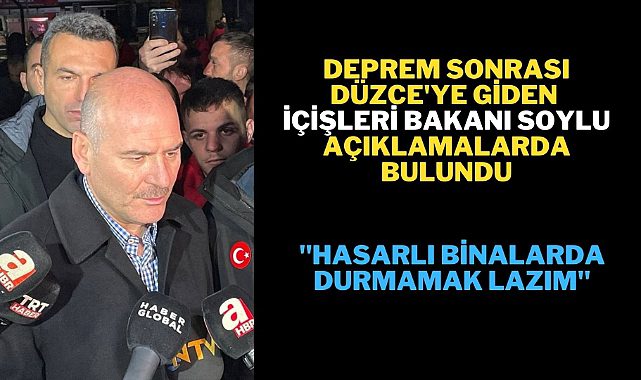 İçişleri Bakanı Süleyman Soylu deprem sonrası açıklamalarda bulundu