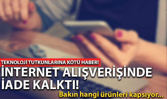 İnternetten alınan teknolojik ürünlerde koşulsuz iade kaldırıldı