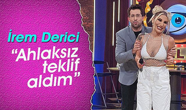 İrem Derici'den "ahlaksız teklif" itirafı