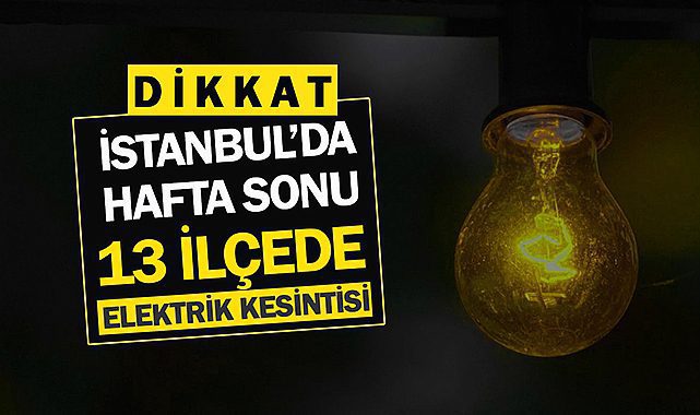 İstanbul'da hangi 13 ilçede elektrik kesintisi olacak? Hafta sonu büyük elektrik kesintisi yapılacak