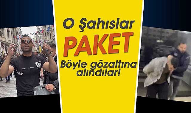 İstiklal Caddesi'nde çektikleri video ile büyük tepki çeken o şahıslar böyle gözaltına alındı