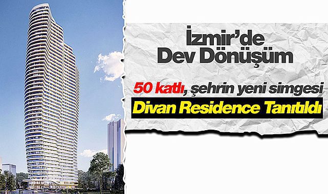 İzmir'e dev kentsel dönüşüm projesi! 674 konutlu 50 katlı Divan Residence tanıtıldı