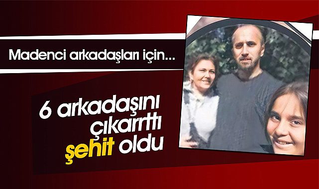 Kahraman madenci Amasra'da 6 arkadaşını kurtardı devam etti ama şehit düştü