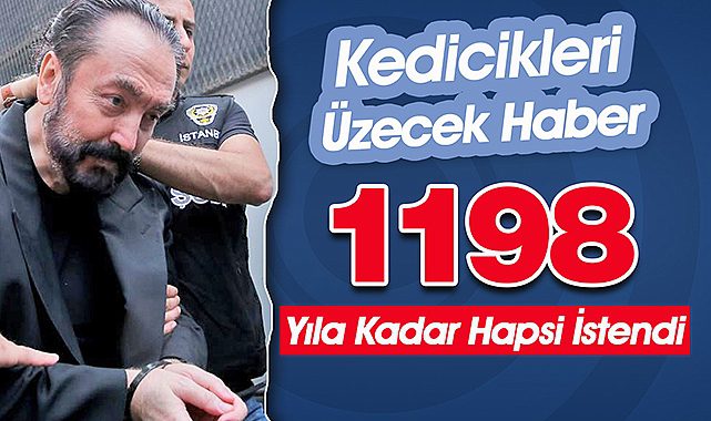 Kedicikleri üzecek haber! Adnan Oktar için bin 198 yıl hapis istemi