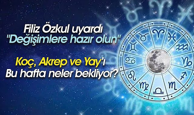 Koç burcu insanı ile Akrep ve Yay burçları için kritik hafta! Filiz Özkul uyardı: "Değişimlere hazır olun"