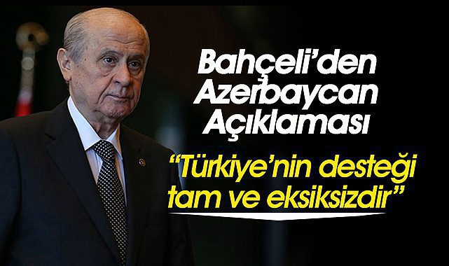 MHP Başkanı Devlet Bahçeli; "Türkiye, Azerbaycan ile sonuna kadar dayanışma içindedir"