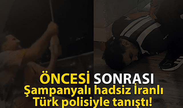 Millete şampanya şişesi fırlatan İranlı Türk polisiyle tanıştı!
