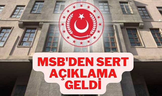 MSB'den sert açıklama geldi