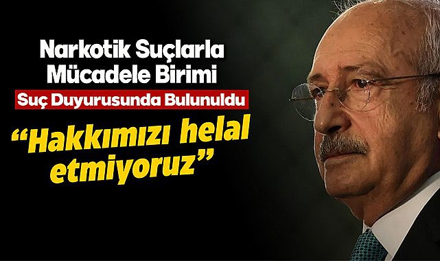 Narkotik birimi "Hakkımızı helal etmiyoruz" diyerek suç duyurusunda bulundu