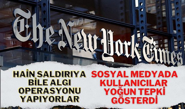 New York Times hain saldırı üzerinden Türkiye'yi karalıyor
