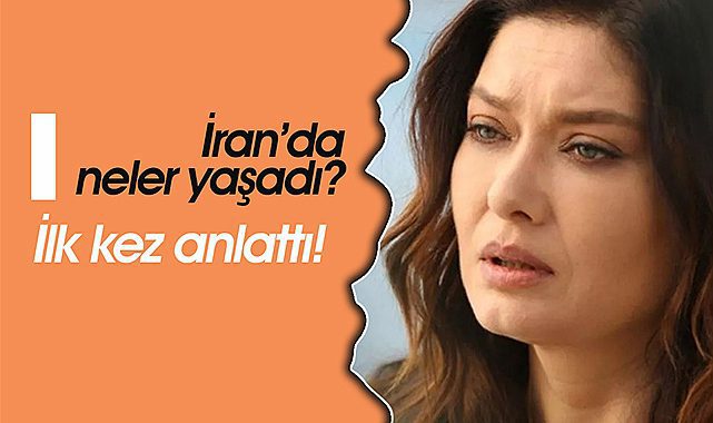 Nurgül Yeşilçay, İran'da başına neler geldi?