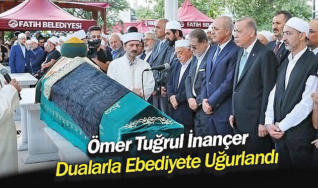 Ömer Tuğrul İnançer dualarla ebediyete uğurlandı