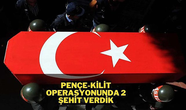 Pençe-Kilit operasyonunda 2 şehit verdik