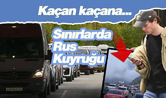 Ruslar askerlikten kaçıyor! Rusya-Gürcistan sınırında kilometrelerce kuyruk oluştu
