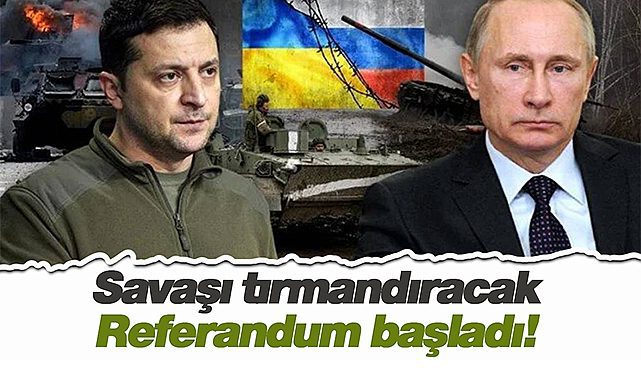 Savaşı tırmandıracak referandum bugün başladı!