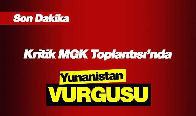 Son Dakika: 4 saat süren MGK toplantısında Yunanistan başlığı dikkat çekti!