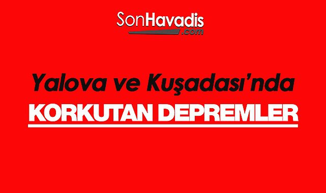 Son Depremler: Kuşadası ve Yalova'da peş peşe deprem! 3.9 - 3.5