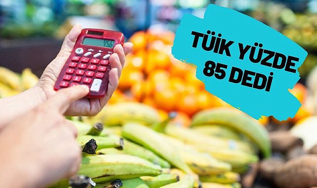 TÜİK Enflasyon oranını açıkladı Yıllık enflasyon yüzde 85