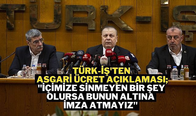 TÜRK-İŞ Genel Sekreteri Pevrul Kavlak'dan asgari ücret açıklaması