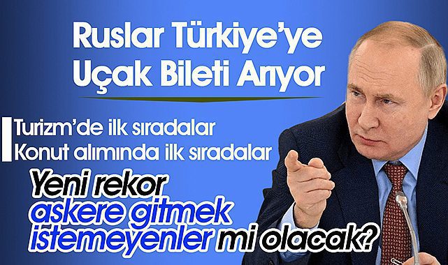 Türkiye'de konut alımı, turizm rekoruna sahip Ruslar, bu kez askere gitmek istemeyenlerin tercihi olabilir