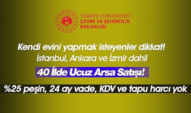 Ucuz arsa arayan, kendi evini yapmak isteyenler dikkat! 40 ilde arsalar %25 peşin, 24 ay vade ile satılacak