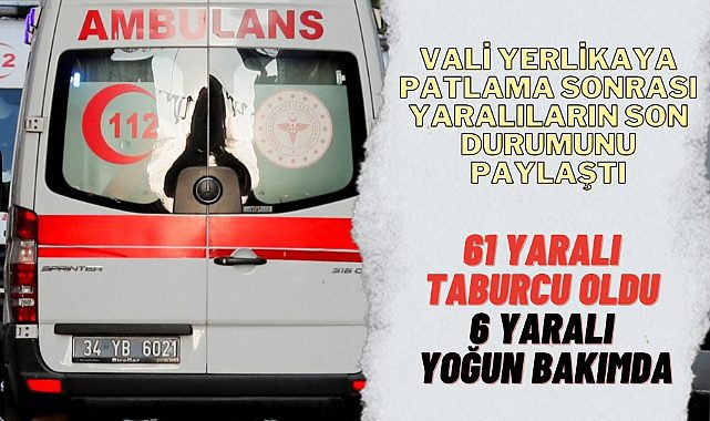 Vali Ali Yerlikaya patlama sonrası yaralananlarla ilgili son bilgiyi paylaştı