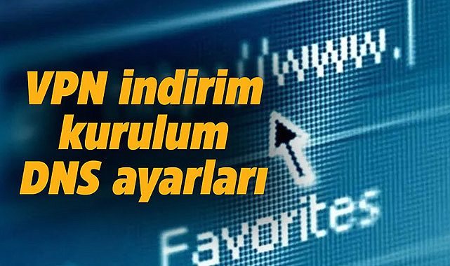 VPN nereden indirilir, nasıl kurulur? İnternet ve sosyal medya hesaplarınıza kolayca erişin  VPN kullanımı resimli anlatım