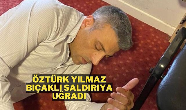 Yenilik Partisi Genel Başkanı Öztürk Yılmaz bıçaklı saldırıya uğradı