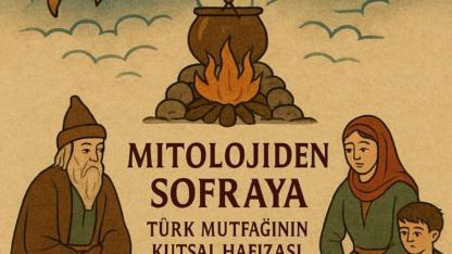 Mitolojiden sofraya: Türk mutfağının kutsal hafızası