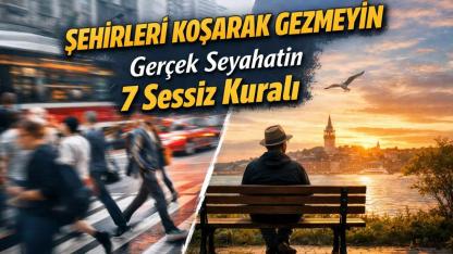 Şehirleri koşarak gezmeyin: Gerçek seyahatin 7 sessiz kuralı
