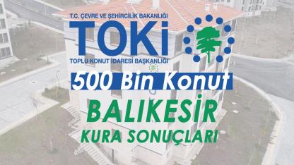 TOKİ Balıkesir Kura Sonuçları 16 İlçe 7.548 Konut  Hak Sahipleri Açıklandı