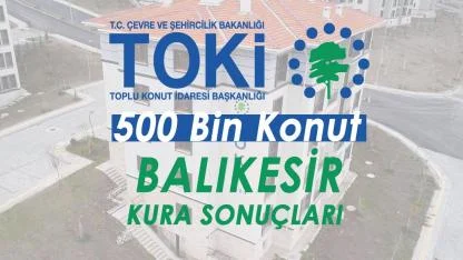 TOKİ Balıkesir Kura Sonuçları 16 İlçe 7.548 Konut  Hak Sahipleri Açıklandı