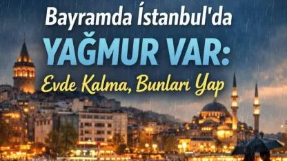 Bayramda İstanbul’da yağmur var: Evde kalma, bunları yap